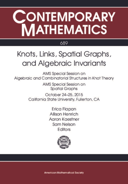 Knots, links, spatial graphs, and algebraic invariants : AMS special session on algebraic and combinatorial structures in knot theory, AMS special session on spatial graphs, October 24-25, 2015, California State University, Fullerton, CA