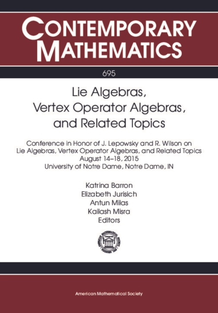 Lie algebras, vertex operator algebras, and related topics : conference in honor of J. Lepowsky and R. Wilson on Lie algebras, vertex operator algebras, and related topics, August 14-18, 2015, University of Notre Dame, Notre Dame, IN