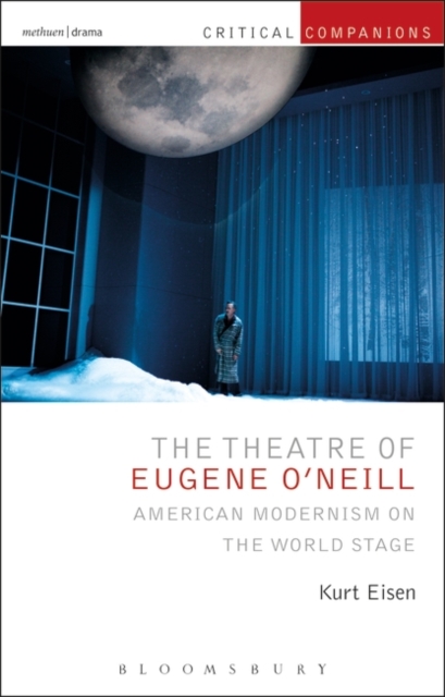 The theatre of Eugene O'Neill : American modernism on the world stage