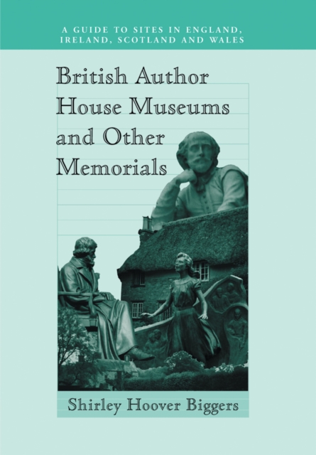 British author house museums and other memorials : a guide to sites in England, Ireland, Scotland and Wales