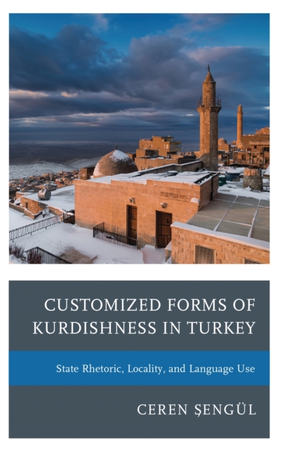 Customized forms of Kurdishness in Turkey : state rhetoric, locality, and language use
