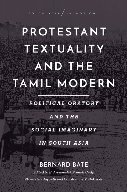 Protestant textuality and the Tamil modern : political oratory and the social imaginary in South Asia