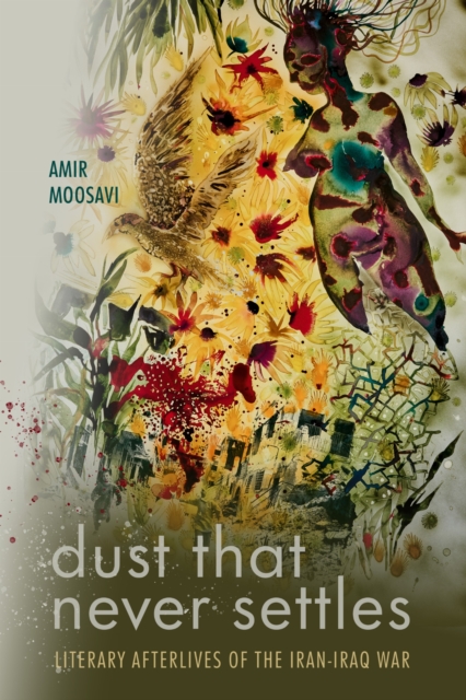 Dust that never settles : literary afterlives of the Iran-Iraq war