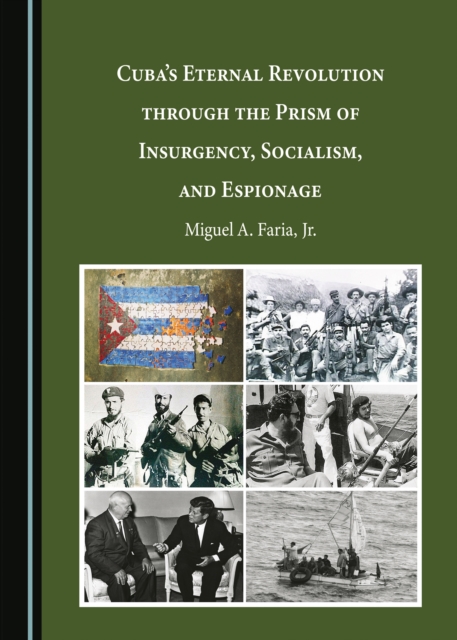 Cuba's Eternal Revolution Through the Prism of Insurgency, Socialism, and Espionage