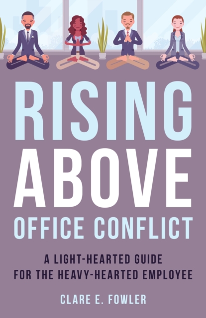 Rising above office conflict : a light-hearted guide for the heavy-hearted employee