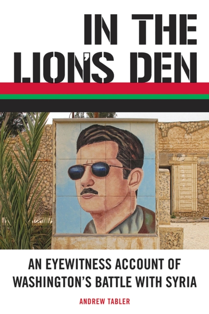 In the lion's den : an eyewitness account of Washington's battle with Syria