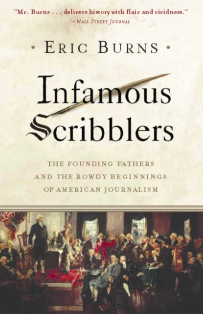 Infamous scribblers : the founding fathers and the rowdy beginnings of American journalism