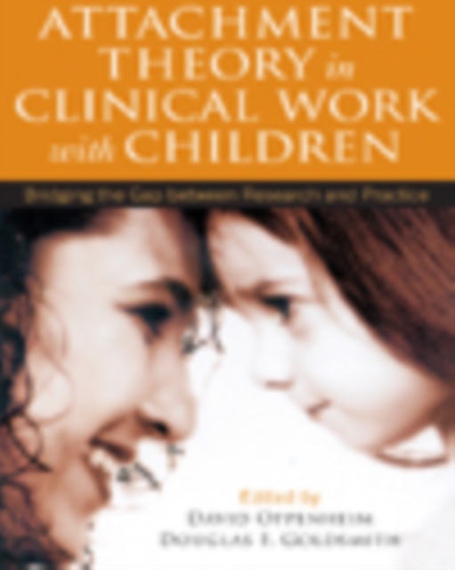Attachment theory in clinical work with children : bridging the gap between research and practice