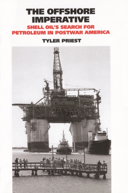 The Offshore Imperative: Shell Oil s Search for Petroleum in Postwar America
