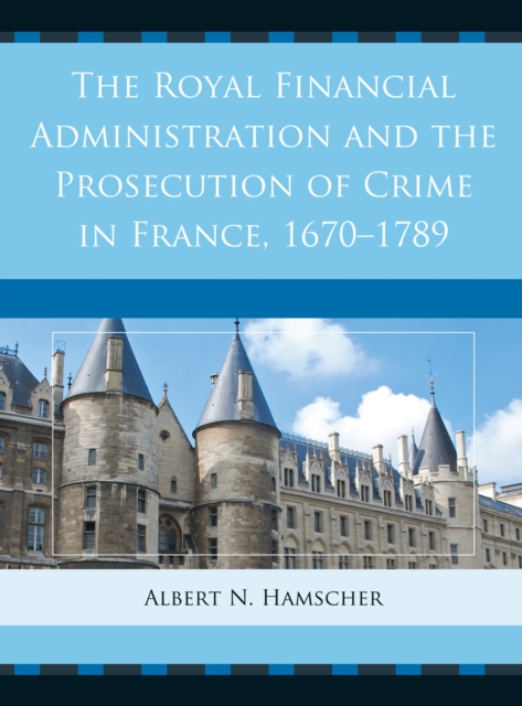 The Royal Financial Administration and the prosecution of crime in France, 1670-1789