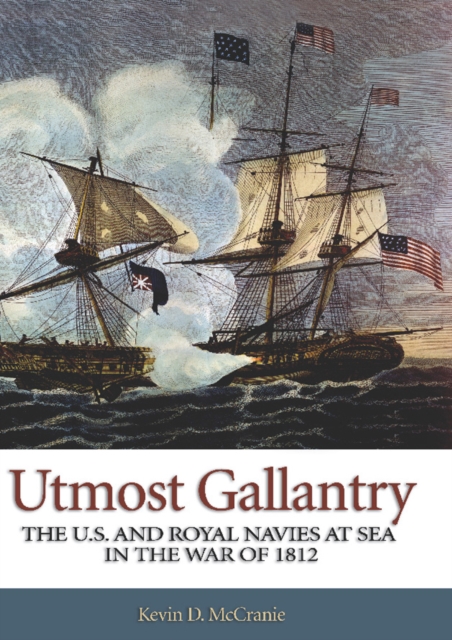 Utmost gallantry : the U.S. and Royal Navies at sea in the War of 1812
