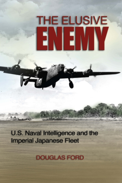 The elusive enemy: U.S. naval intelligence and the Imperial Japanese Fleet