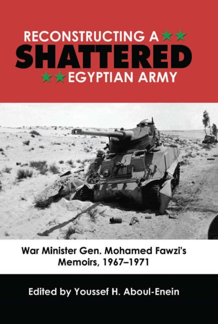 Reconstructing a shattered Egyptian Army : War Minister Gen. Mohamed Fawzi's memoirs, 1967-1971