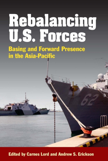 Rebalancing U.S. forces : basing and forward presence in the Asia-Pacific