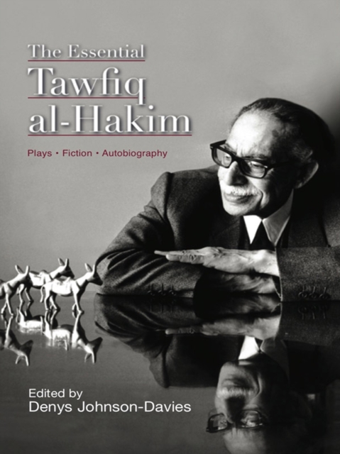 The essential Tawfiq al-Hakim : plays, fiction, autobiography