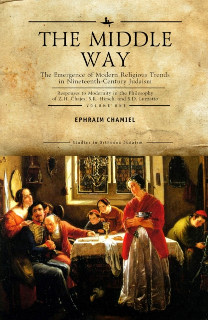 The middle way: the emergence of modern religious trends in nineteenth-century Judaism : responses to modernity in the philosophy of Z.H. Chajes, S.R. Hirsch, and S.D. Luzzatto