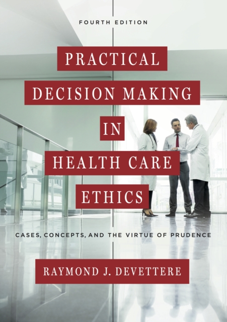 Practical decision making in health care ethics : cases, concepts, and the virtue of prudence