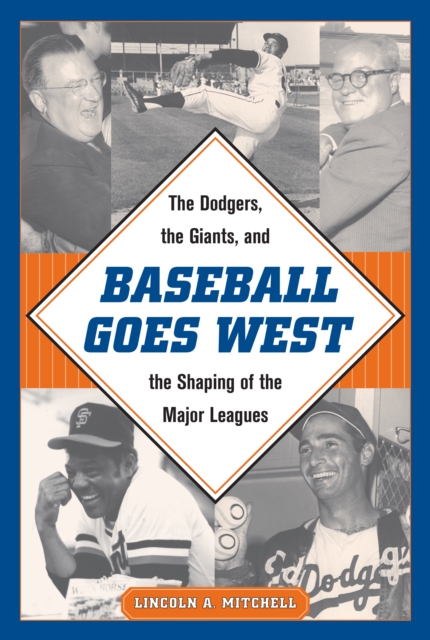 Baseball goes west : the Dodgers, the Giants, and the shaping of the major leagues