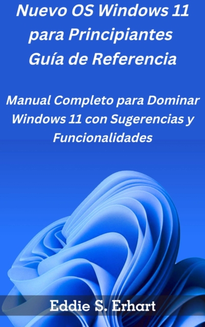 Nuevo OS Windows 11 para Principiantes Guia de Referencia: Manual Completo para Dominar Windows 11 con Sugerencias y Funcionalidades