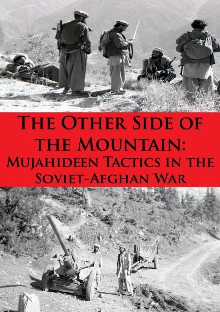 The Other Side Of The Mountain: Mujahideen Tactics In The Soviet-Afghan War Illustrated Edition