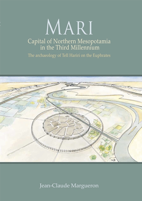Mari : capital of northern Mesopotamia in the third millennium BC : the archaeology of Tell Hariri on the Euphrates