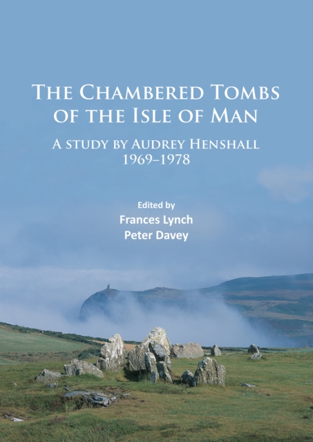 The chambered tombs of the Isle of Man: a study by Audrey Henshall 1969-1978