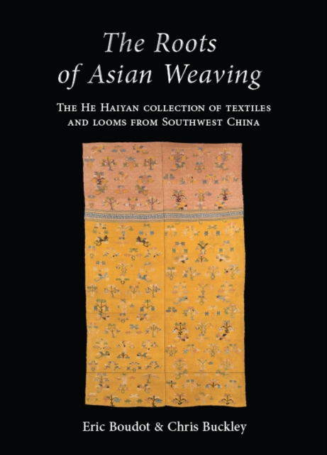 The roots of Asian weaving : the He Haiyan collection of textiles and looms from Southwest China