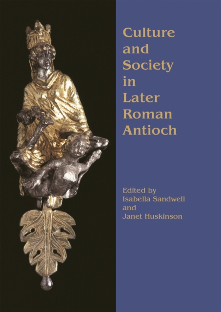 Culture and society in later Roman Antioch: papers from a colloquium, London, 15th December 2001