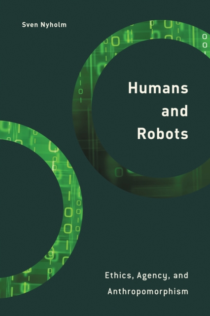 Humans and robots : ethics, agency, and anthropomorphism
