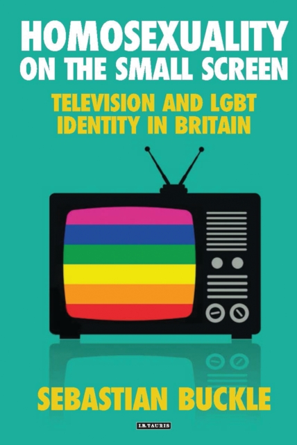Homosexuality on the small screen: television and LGBT identity in Britain