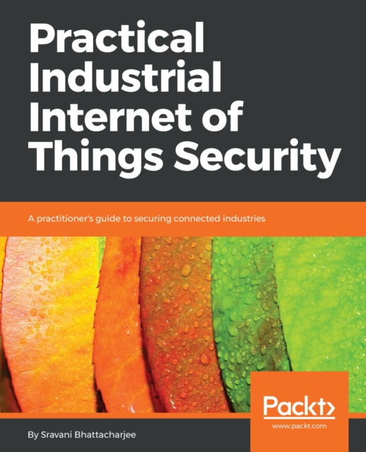 Practical industrial Internet of Things security: a practitioner's guide for securing connected machines