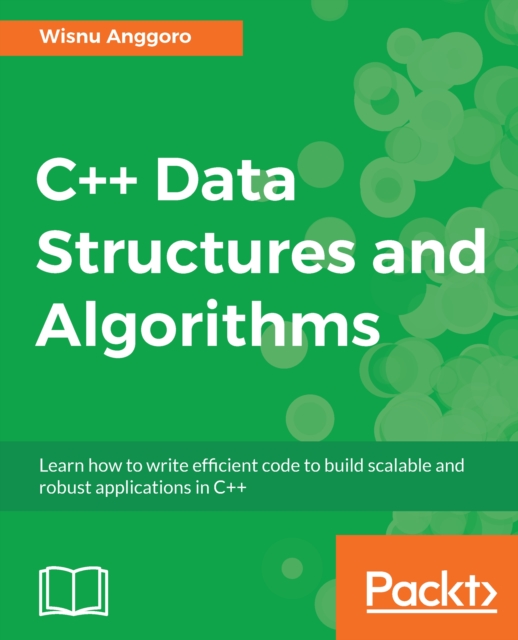 C++ data structures and algorithms : learn how to write efficient code to build scalable and robust applications in C++