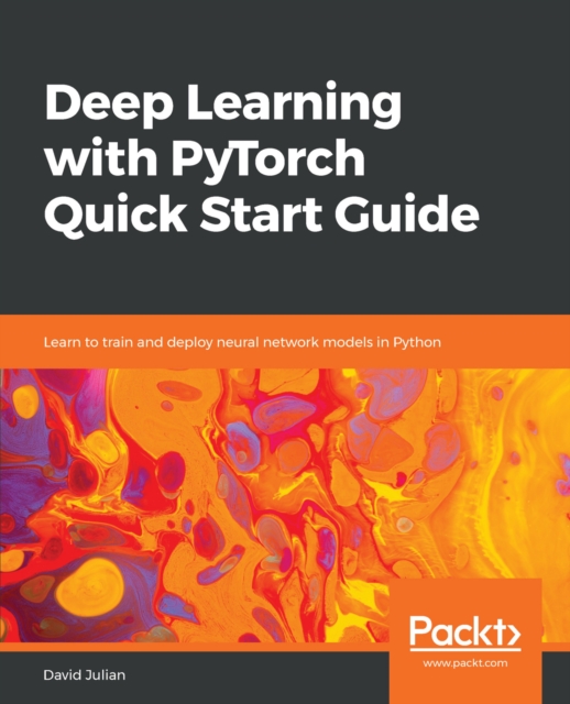 Deep Learning with Pytorch Quick Start Guide