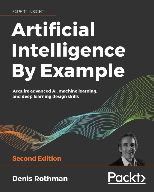 Artificial intelligence by example : acquire advanced AI, machine learning, and deep learning design skills