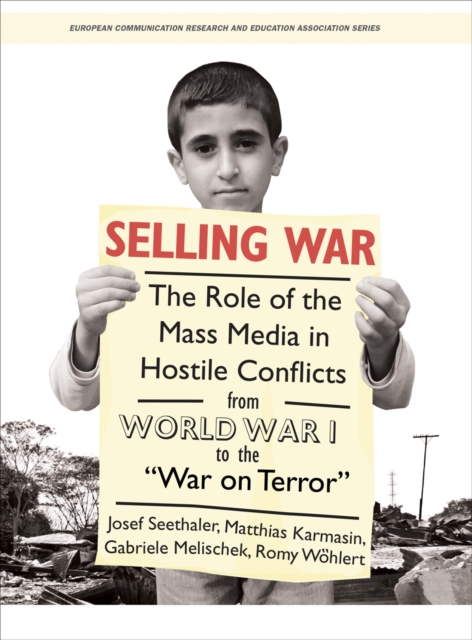 Selling war : the role of the mass media in hostile conflicts from World War I to the \war on terror\