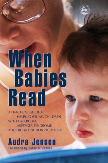 When babies read : a practical guide to help young children with hyperlexia, asperger syndrome and high-functioning autism