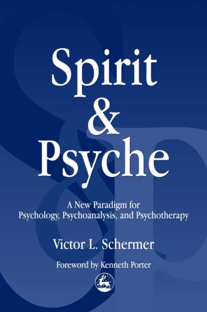 Spirit and psyche : a new paradigm for psychology, psychoanalysis, and psychotherapy