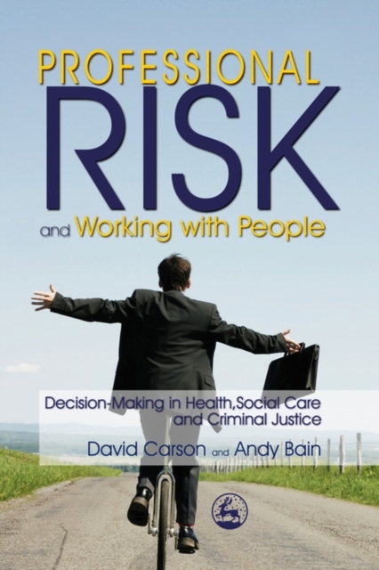 Professional risk and working with people : decision-making in health, social care and criminal justice