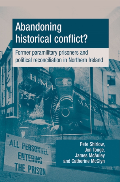 Abandoning historical conflict?: Former political prisoners and reconciliation in Northern Ireland: Former political prisoners and reconciliation in Northern Ireland