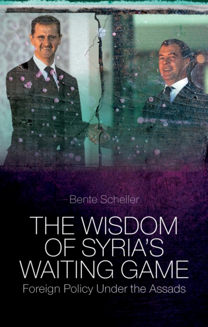 Wisdom of Syria's Waiting Game: Foreign Policy Under the Assads: Foreign Policy Under the Assads