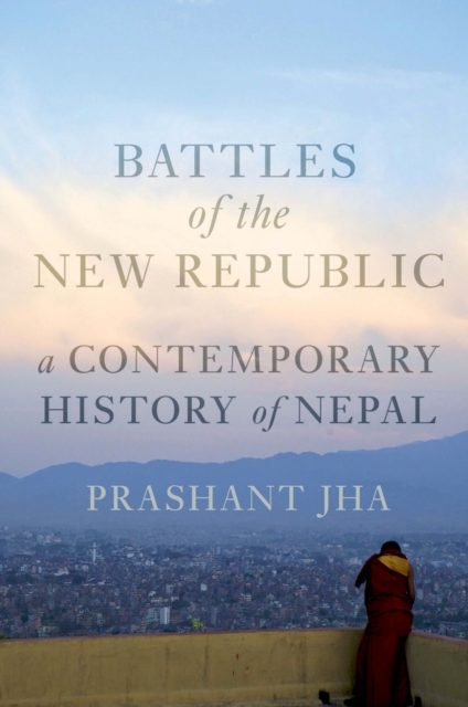 Battles of the new republic : a contemporary history of Nepal
