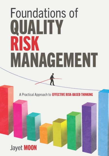 Foundations of Quality Risk Management - A Practical Approach to Effective Risk-Based Thinking