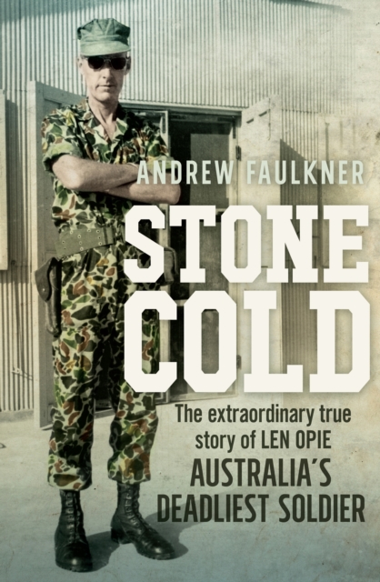 Stone cold: the extraordinary true story of Len Opie, Australia's deadliest soldier