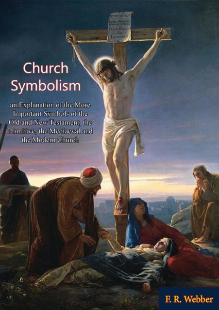 Church Symbolism; an Explanation of the More Important Symbols of the Old and New Testament