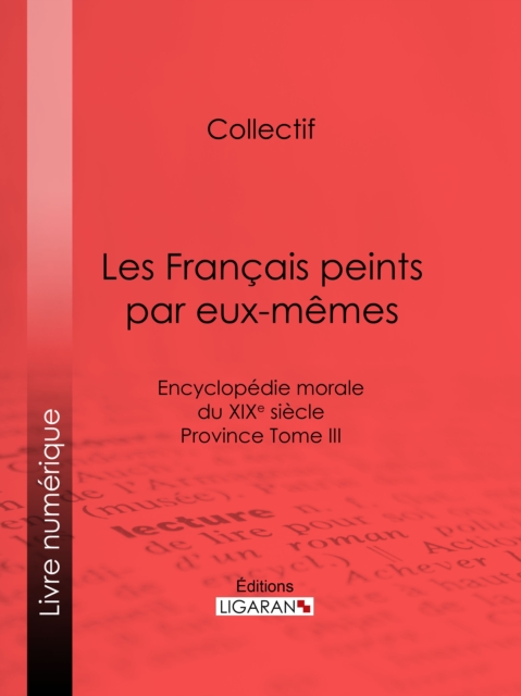 Les Francais Peints Par Eux-memes: Encyclopedie Morale Du Xixe Siecle - Province Tome Iii
