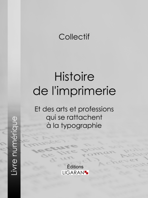 Histoire de l'imprimerie et des arts et professions qui se rattachent à la typographie