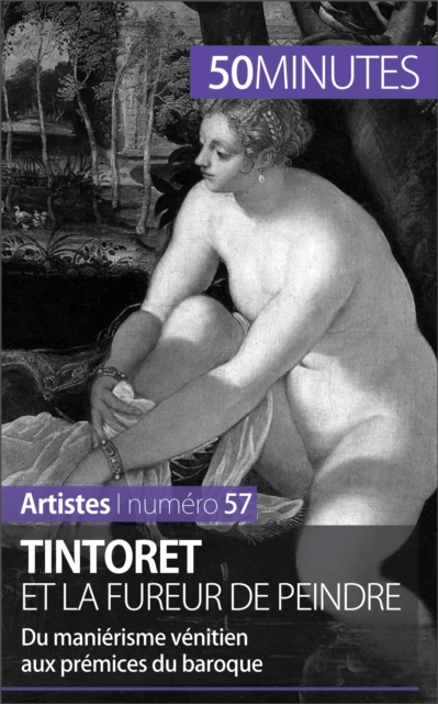 Tintoret et la fureur de peindre: Du manierisme venitien aux premisses du baroque
