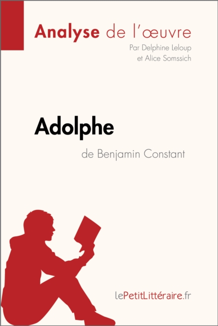 Adolphe de Benjamin Constant (Analyse de l'A uvre): Comprendre la litterature avec lePetitLitteraire.fr