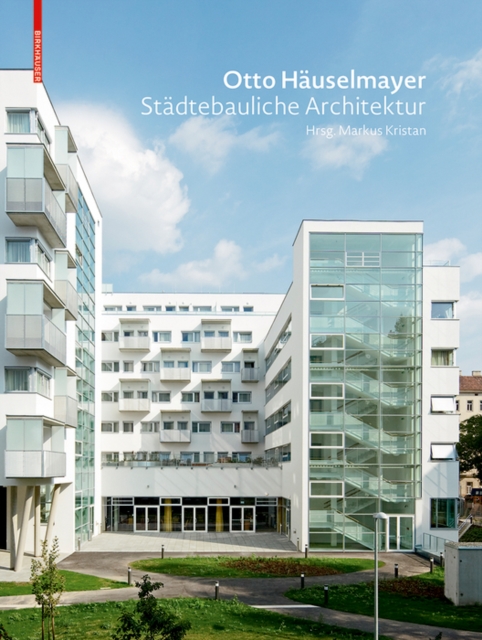 Otto HauselmayerStadtebauliche Architektur: Stadtplanung, Bauten und Projekte 1976-2018