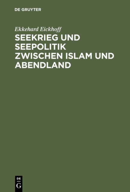 Seekrieg und Seepolitik zwischen Islam und Abendland: Das Mittelmeer unter byzantinischer und arabischer Hegemonie (650-1040)